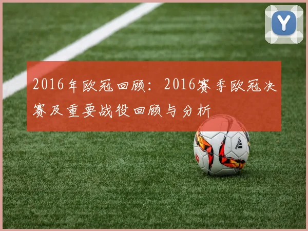 2016年欧冠回顾：2016赛季欧冠决赛及重要战役回顾与分析
