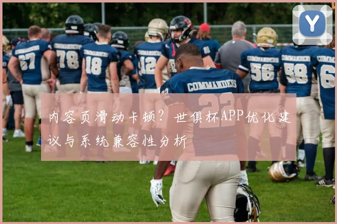 内容页滑动卡顿?世俱杯APP优化建议与系统兼容性分析