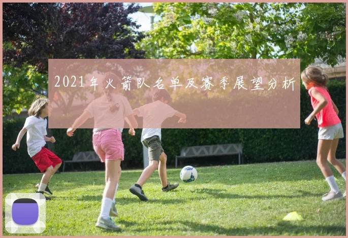 2021年火箭队名单及赛季展望分析